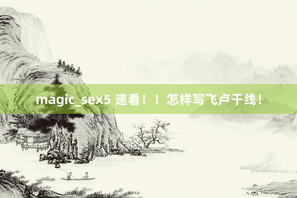 magic_sex5 速看！！怎样写飞卢干线！