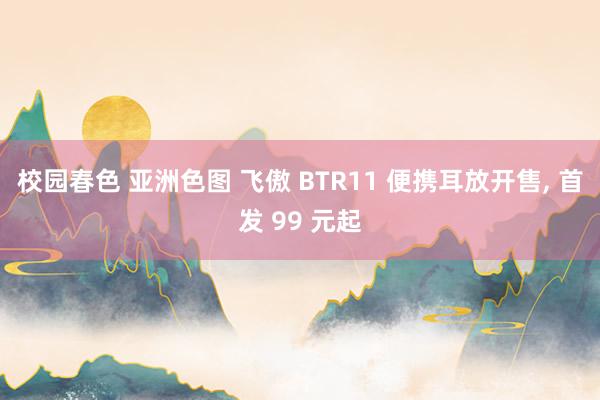 校园春色 亚洲色图 飞傲 BTR11 便携耳放开售， 首发 99 元起