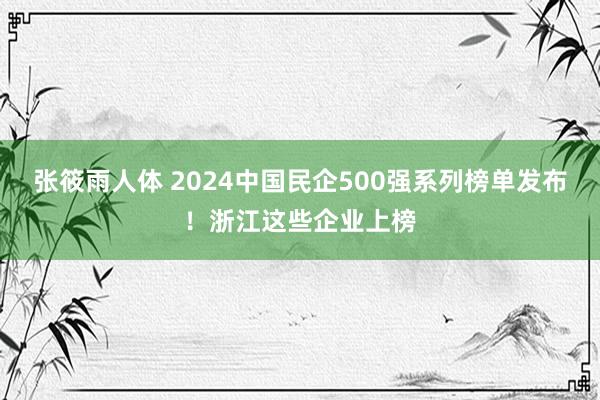 张筱雨人体 2024中国民企500强系列榜单发布！浙江这些企业上榜