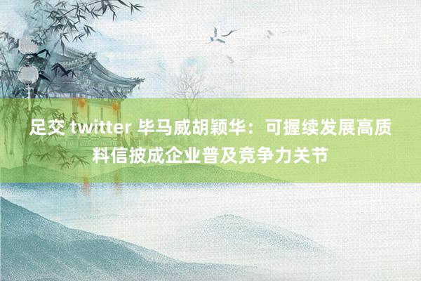 足交 twitter 毕马威胡颖华：可握续发展高质料信披成企业普及竞争力关节