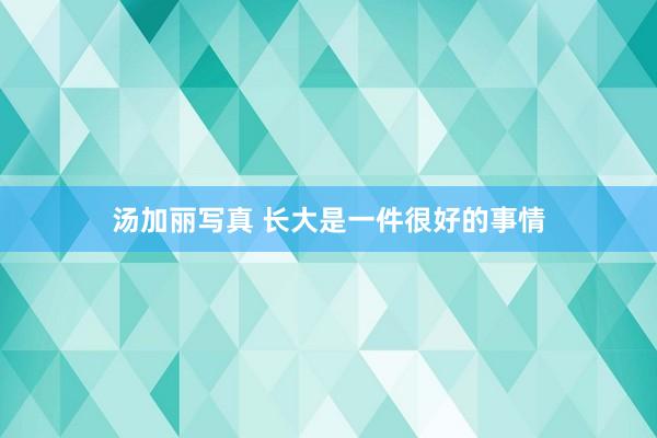 汤加丽写真 长大是一件很好的事情