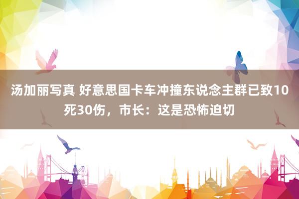 汤加丽写真 好意思国卡车冲撞东说念主群已致10死30伤，市长：这是恐怖迫切